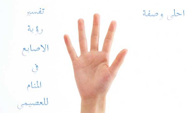 تفسير رؤية الاصابع في المنام